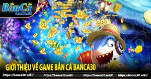 Giới thiệu về game bắn cá Banca30