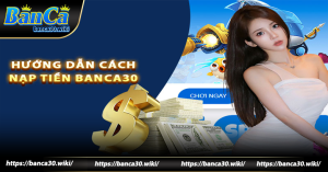 Hướng dẫn chi tiết cách nạp tiền BANCA30