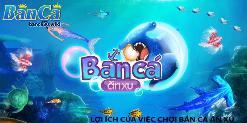 Lợi ích của việc chơi bắn cá ăn xu