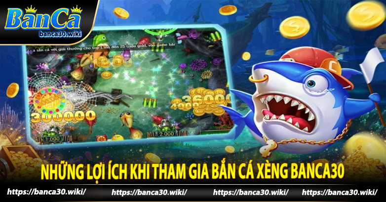 Những lợi ích khi tham gia Bắn Cá Xèng Banca30